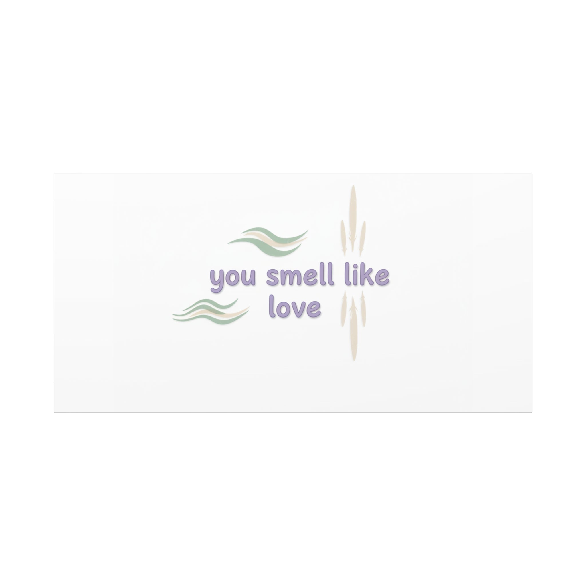 you smell like love canvas, micro affirmation, encouragement quote art
