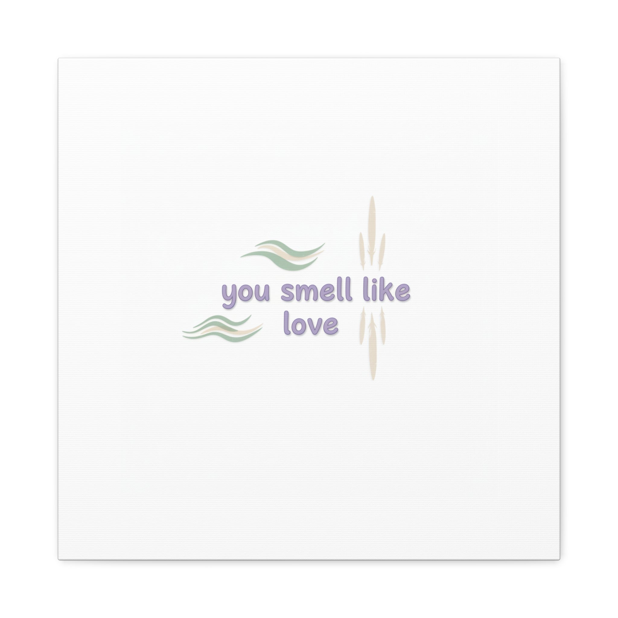 you smell like love canvas, micro affirmation, encouragement quote art
